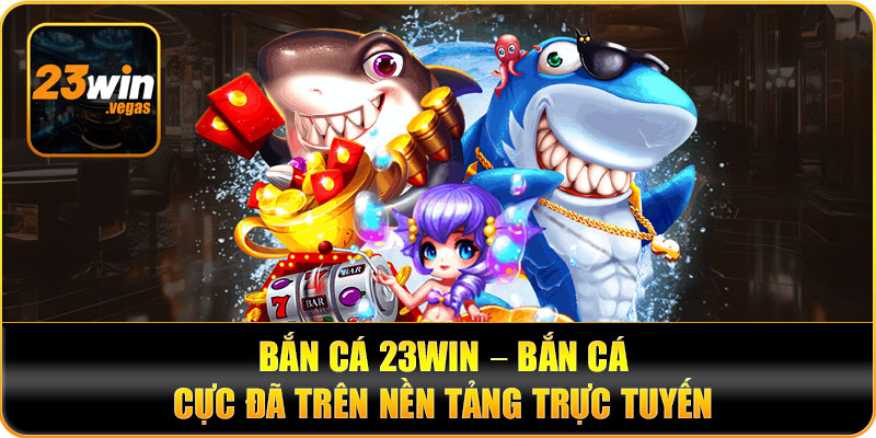 Bắn cá 23win