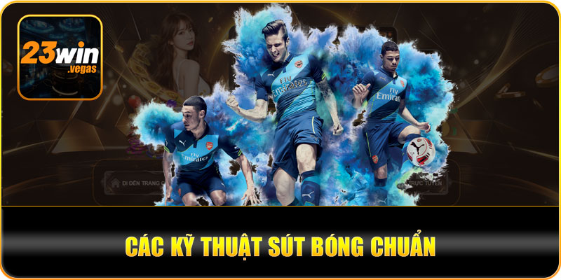 Kỹ thuật sút bóng chuẩn được 23win chia sẻ