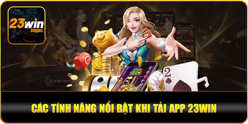 Các tính năng nổi bật khi tải app 23win