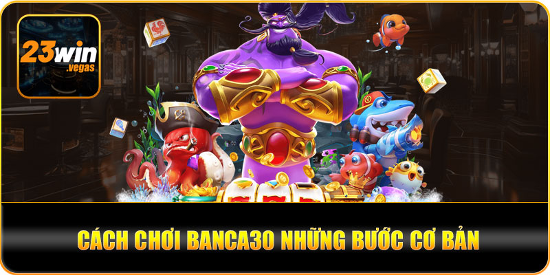 Cách chơi Banca30 những bước cơ bản