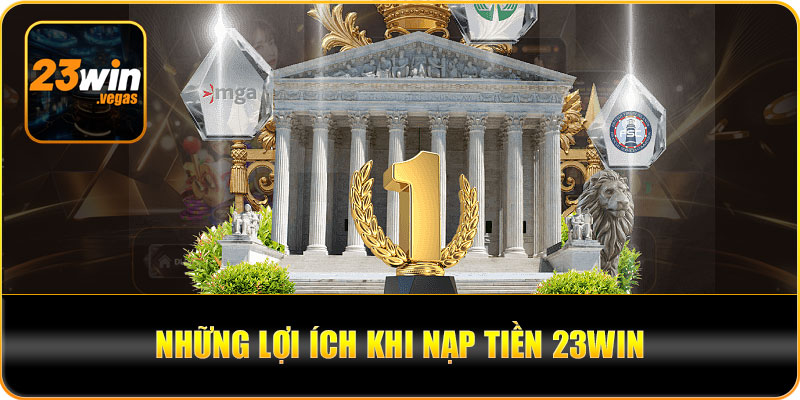 Những lợi ích khi thực hiện nạp tiền 23win