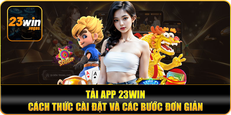 Tải app 23win cách thức cài đặt và các bước đơn giản