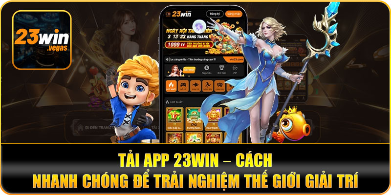 Tải app 23win – Cách nhanh chóng để trải nghiệm thế giới giải trí