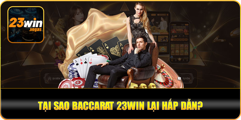 Vì sao baccarat tại 23win hấp dân người chơi